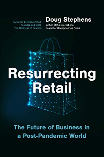 Resurrecting Retail: The Future of Business in a Post-Pandemic World by Doug Stephens 