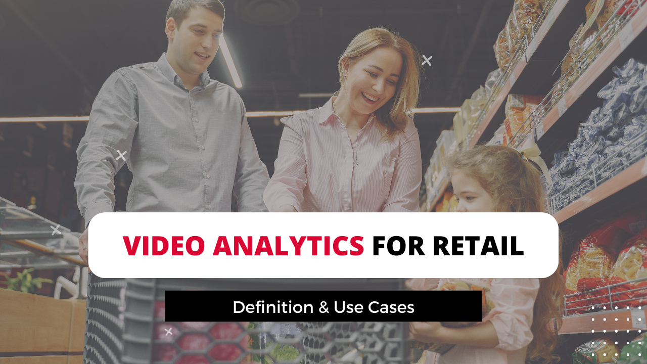 Video Analytics For Retail - Definition & Use Cases