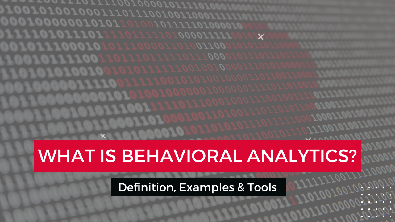 What is Behavioral Analytics? Defintion, Examples & Tools
