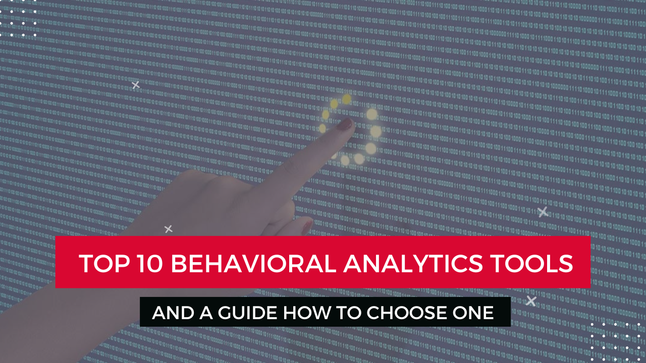 Top 10 behavioral analytics tools and a guide to choose one