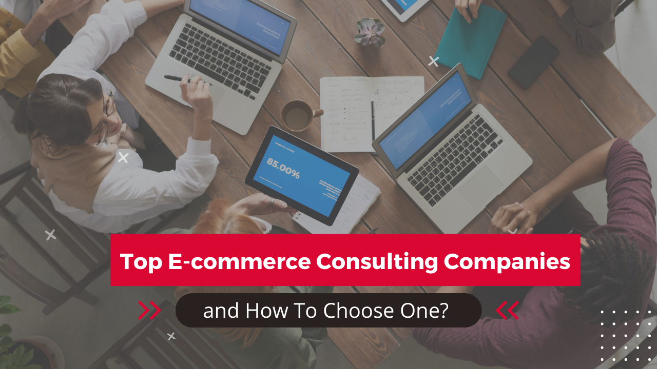 Top Ecommerce Consulting Companies & How To Choose One