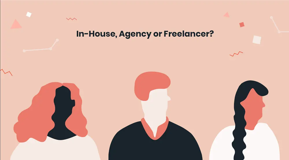 Choose your hiring model from three options: freelancer, in-house, or agency 